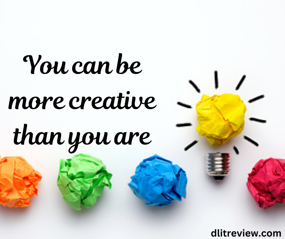 You can be more creative than you are